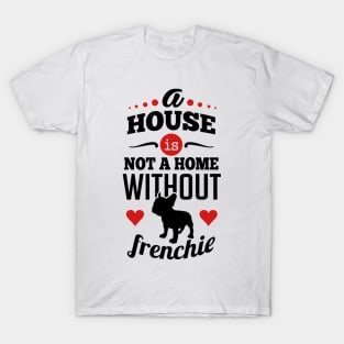 A house is not a home without frenchie 2c T-Shirt